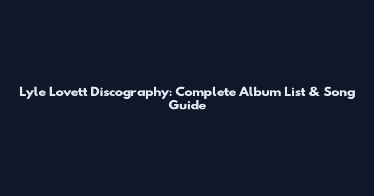 Lyle Lovett Discography: Complete Album List & Song Guide