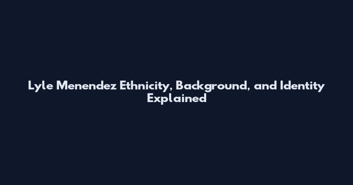 Lyle Menendez Ethnicity, Background, and Identity Explained