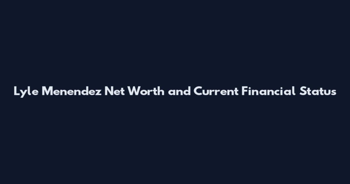 Lyle Menendez Net Worth and Current Financial Status