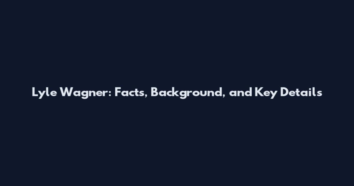 Lyle Wagner: Facts, Background, and Key Details