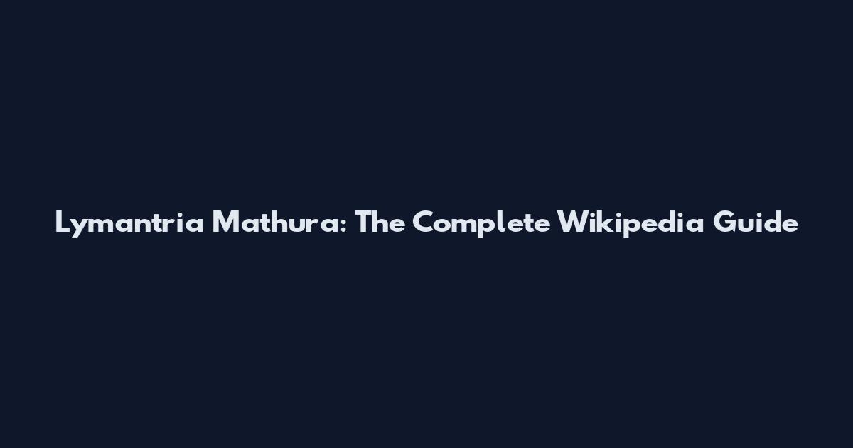 Lymantria Mathura: The Complete Wikipedia Guide