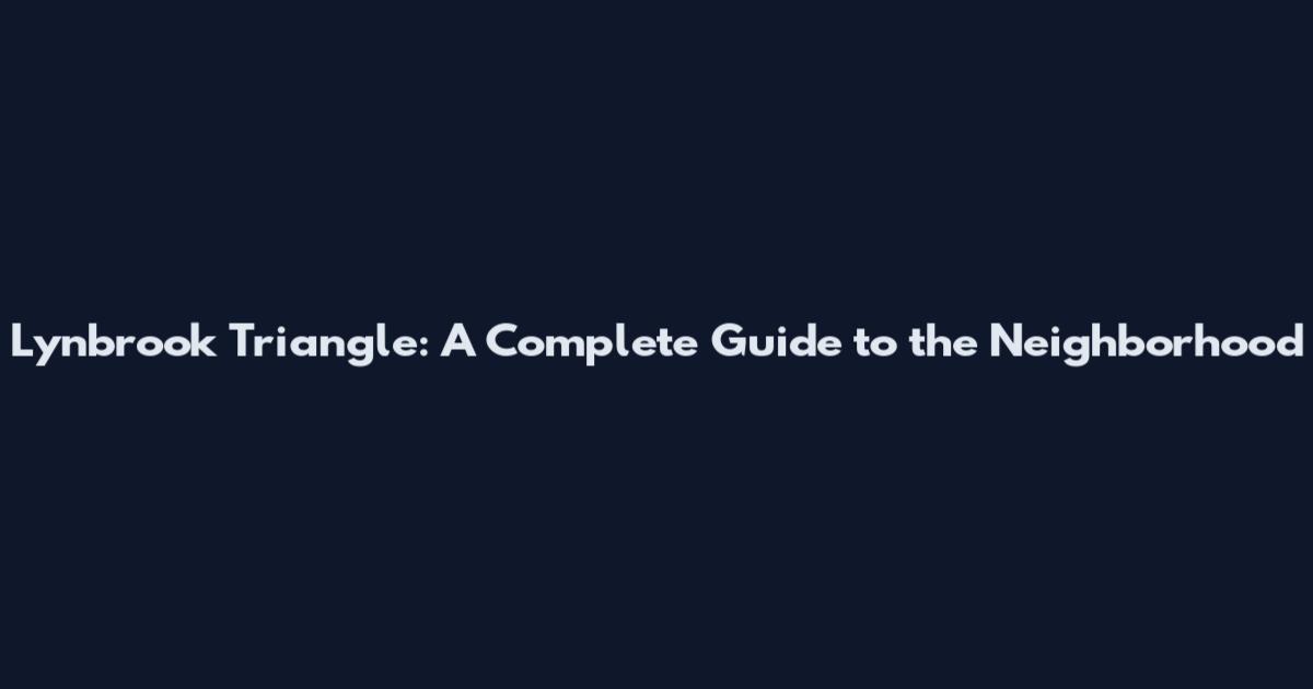 Lynbrook Triangle: A Complete Guide to the Neighborhood
