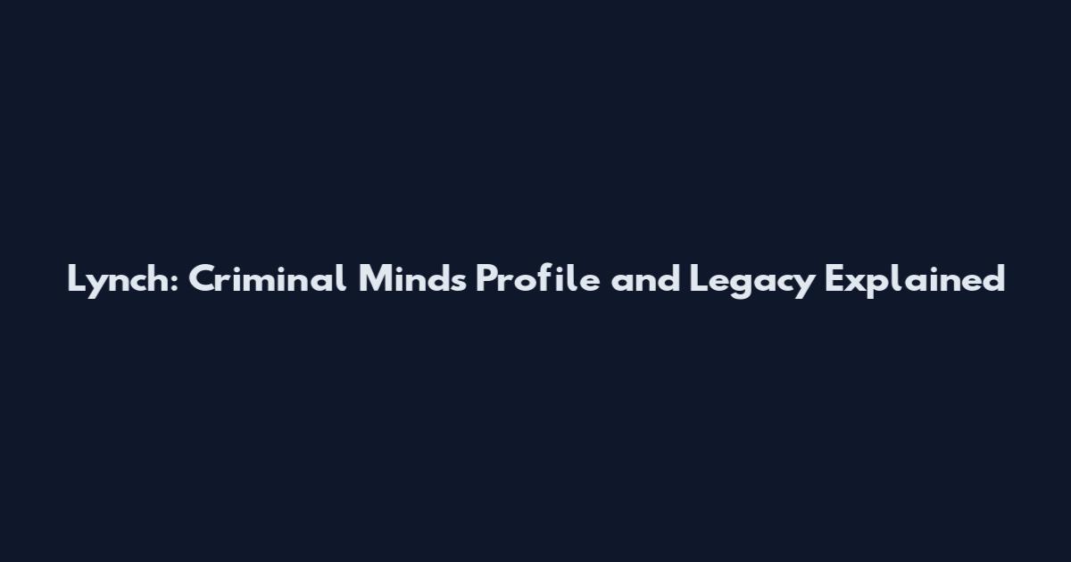 Lynch: Criminal Minds Profile and Legacy Explained