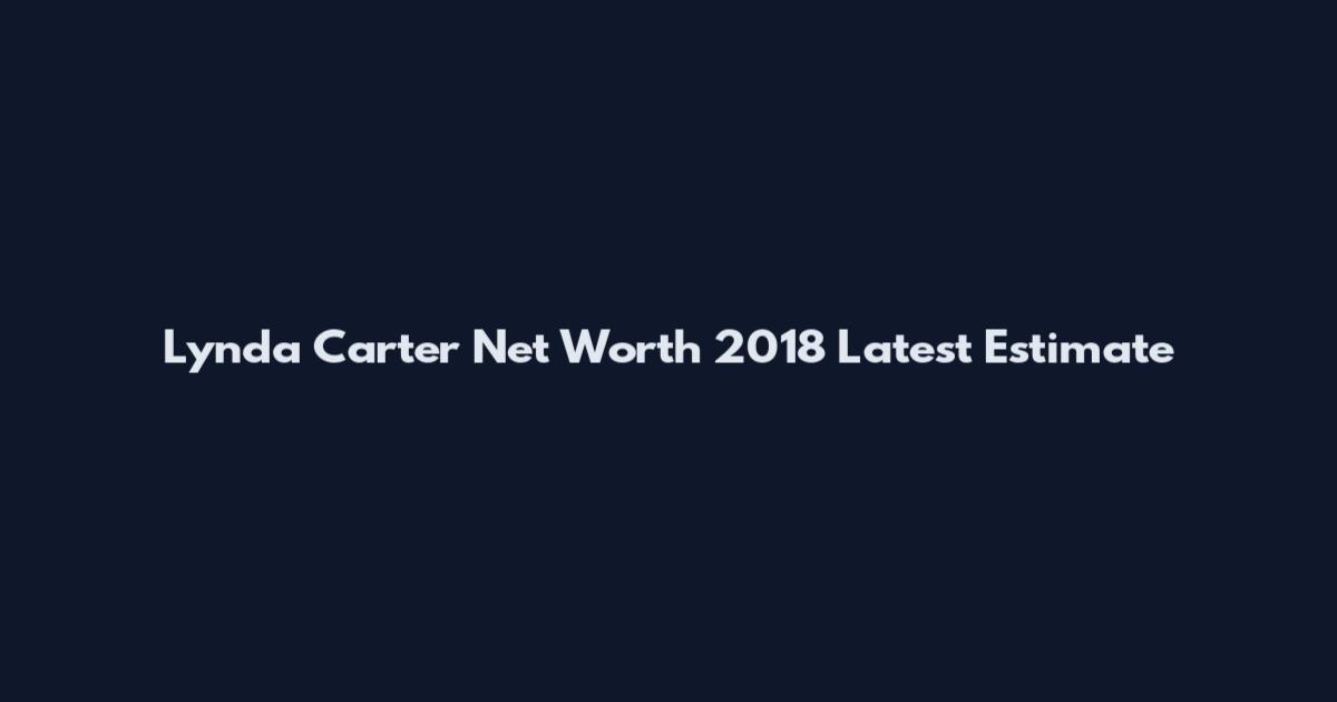 Lynda Carter Net Worth 2018 Latest Estimate