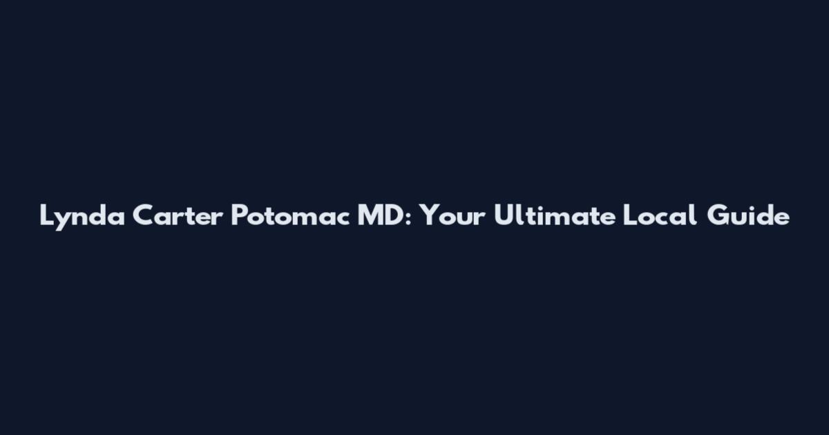 Lynda Carter Potomac MD: Your Ultimate Local Guide