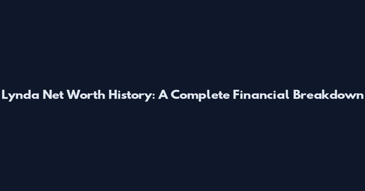 Lynda Net Worth History: A Complete Financial Breakdown