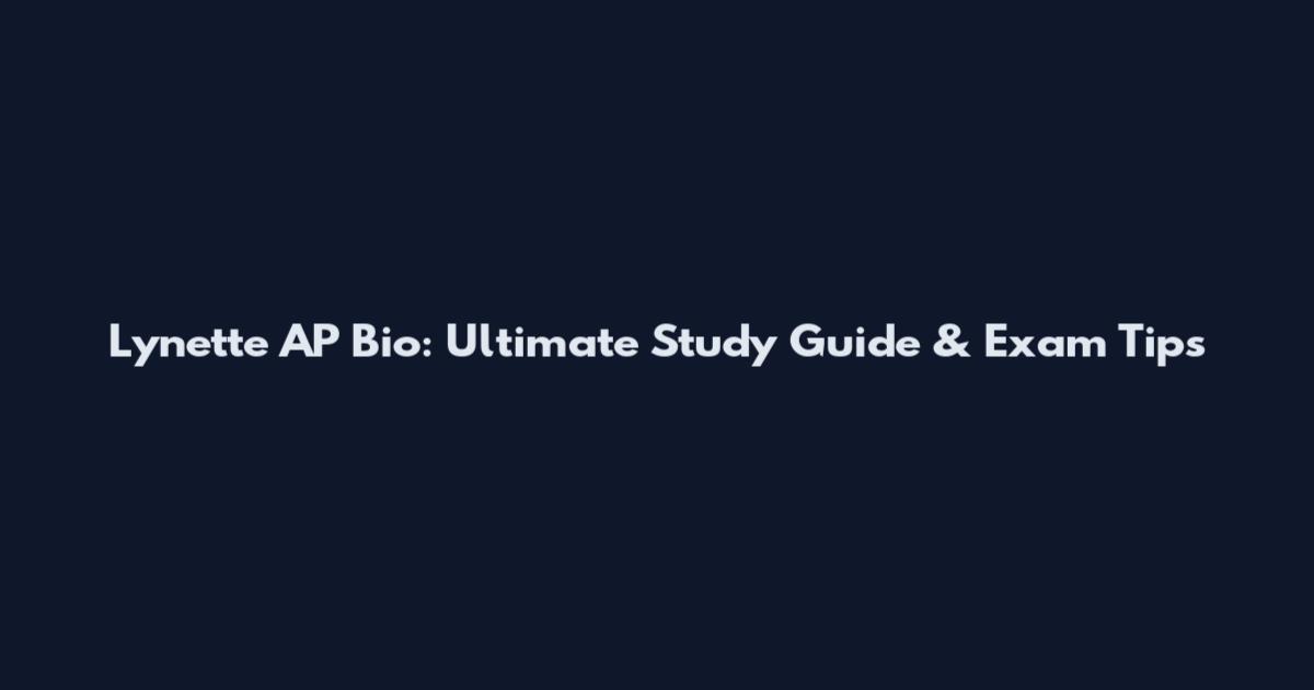 Lynette AP Bio: Ultimate Study Guide & Exam Tips