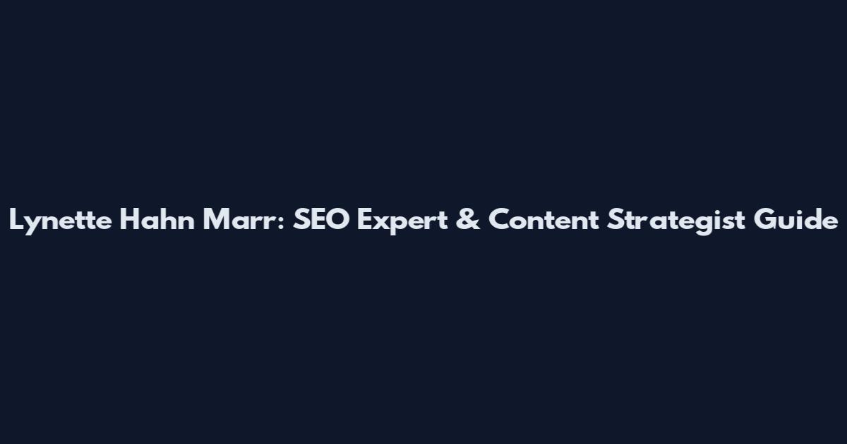 Lynette Hahn Marr: SEO Expert & Content Strategist Guide