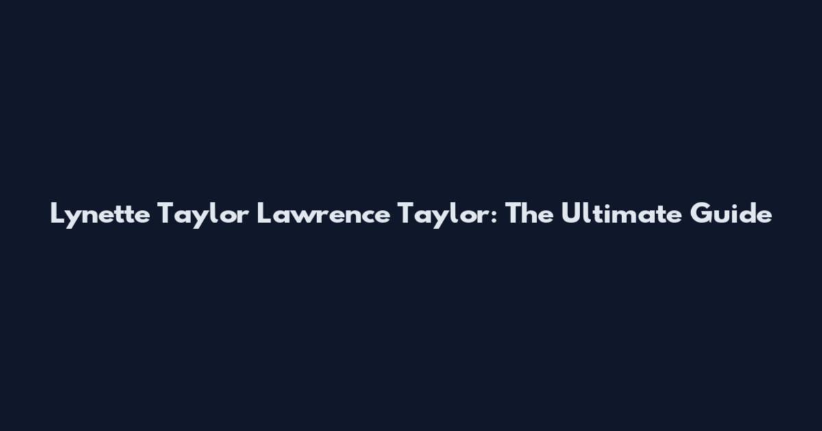 Lynette Taylor Lawrence Taylor: The Ultimate Guide