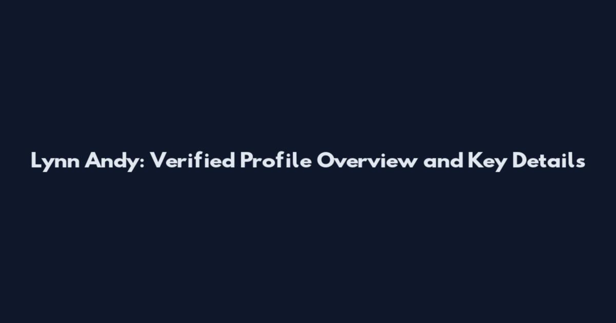 Lynn Andy: Verified Profile Overview and Key Details
