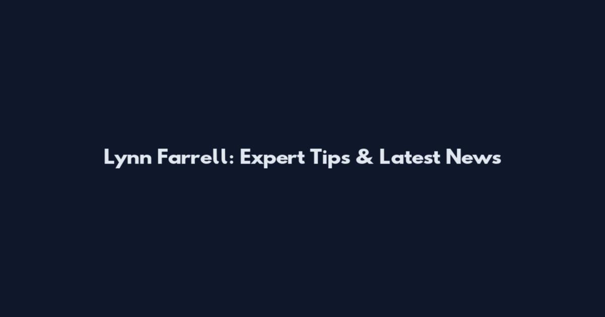 Lynn Farrell: Expert Tips & Latest News
