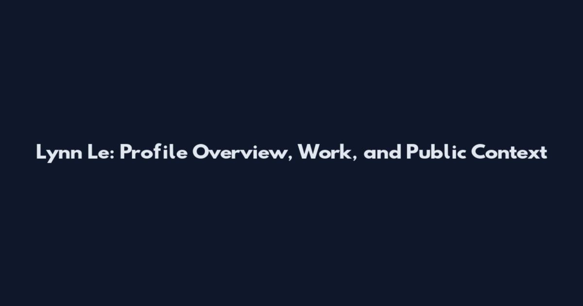 Lynn Le: Profile Overview, Work, and Public Context