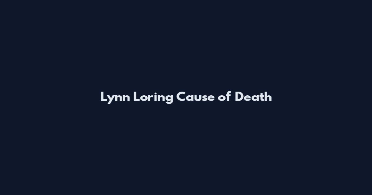 Lynn Loring Cause of Death