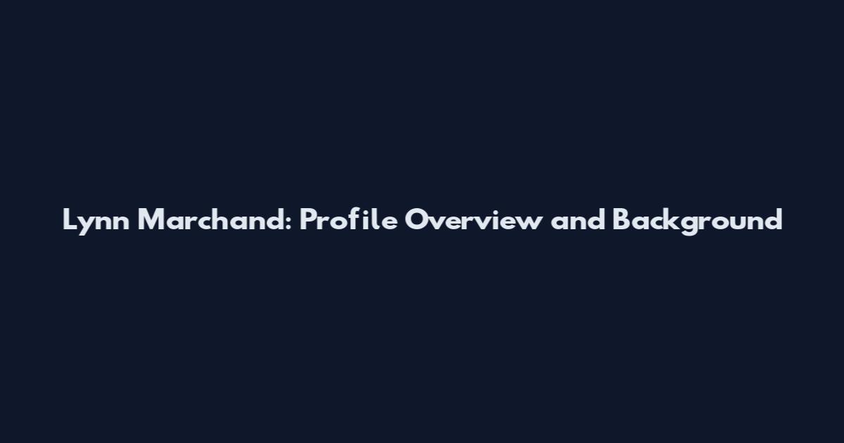 Lynn Marchand: Profile Overview and Background