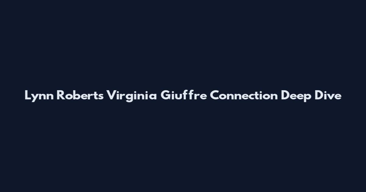 Lynn Roberts Virginia Giuffre Connection Deep Dive
