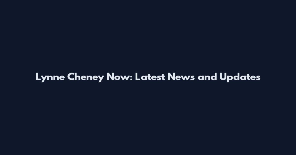 Lynne Cheney Now: Latest News and Updates