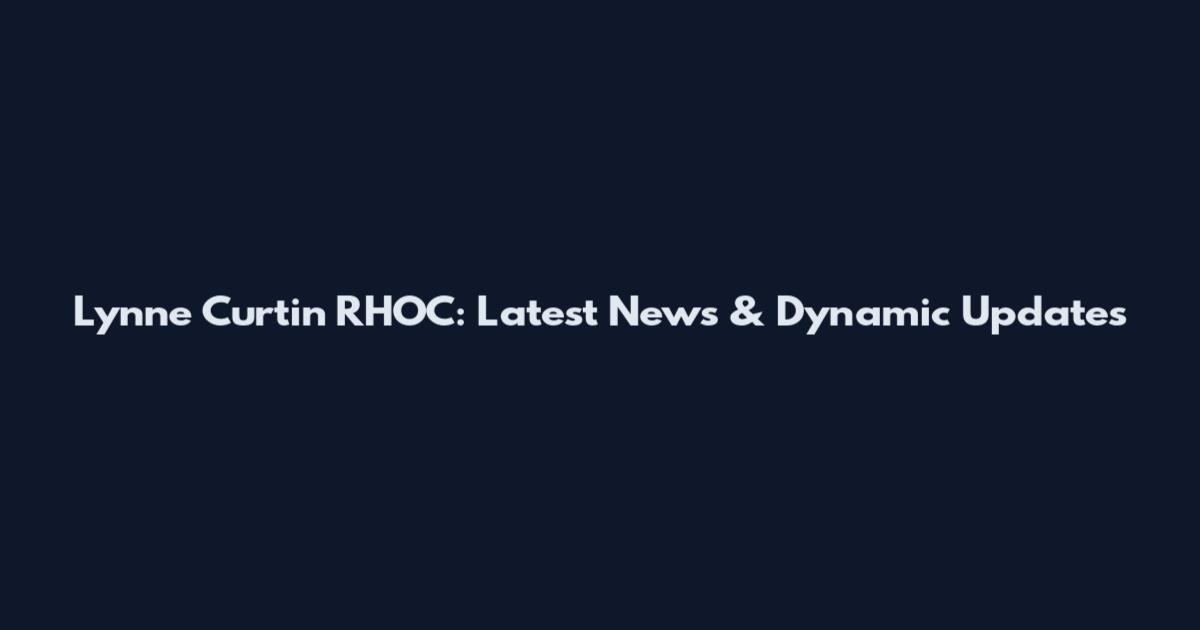 Lynne Curtin RHOC: Latest News & Dynamic Updates