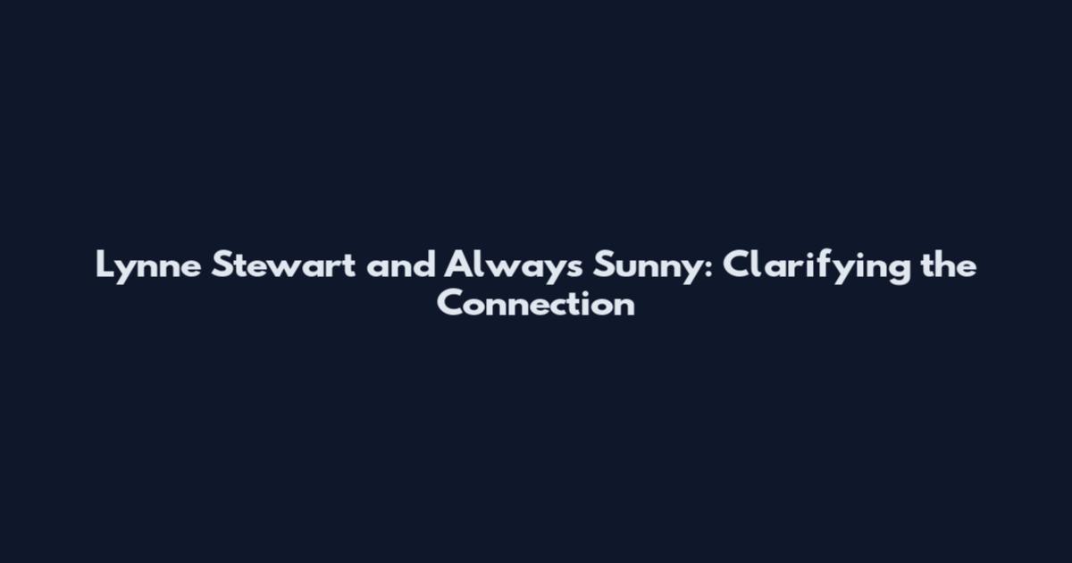 Lynne Stewart and Always Sunny: Clarifying the Connection