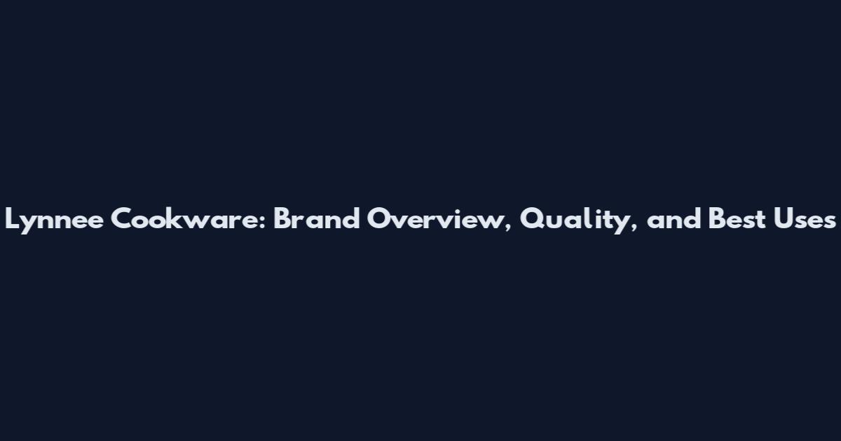 Lynnee Cookware: Brand Overview, Quality, and Best Uses