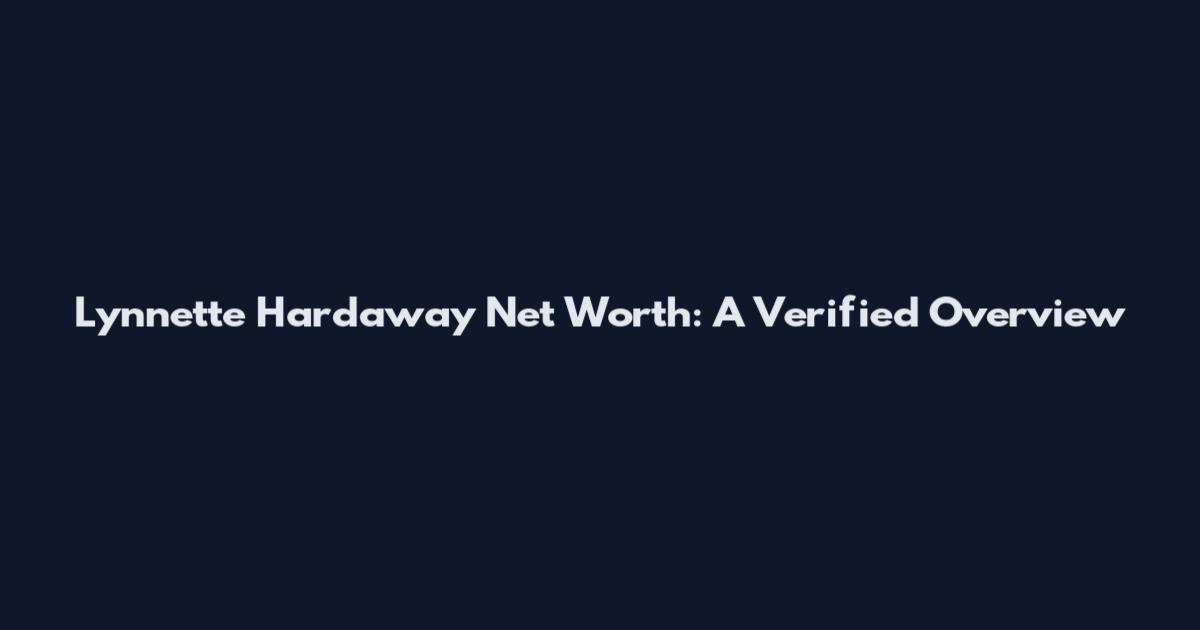 Lynnette Hardaway Net Worth: A Verified Overview