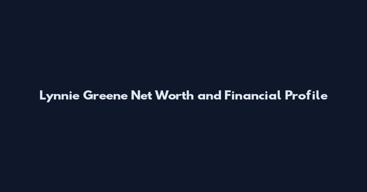 Lynnie Greene Net Worth and Financial Profile