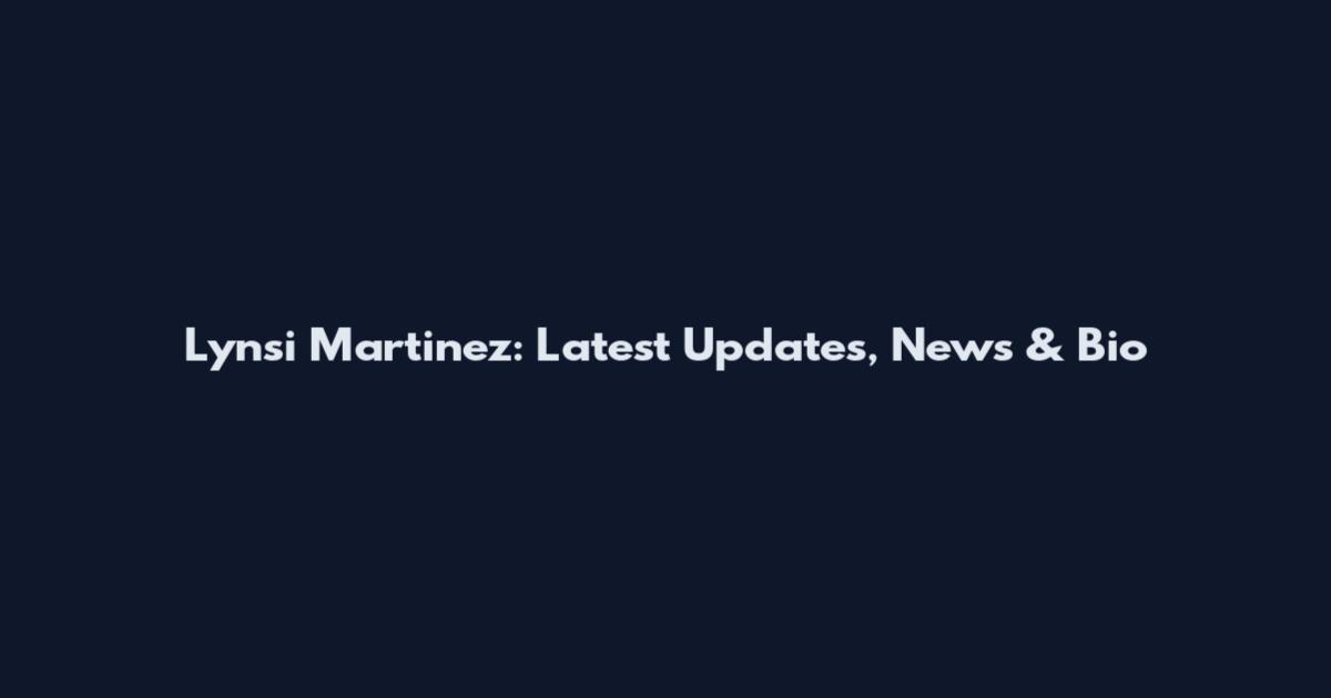 Lynsi Martinez: Latest Updates, News & Bio