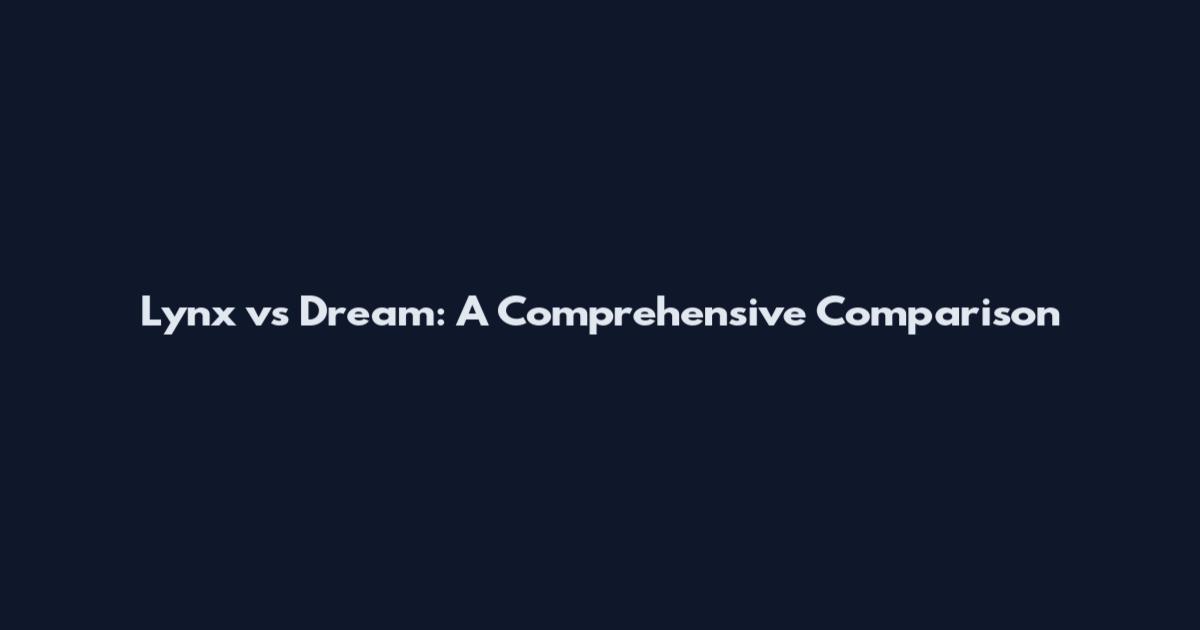 Lynx vs Dream: A Comprehensive Comparison