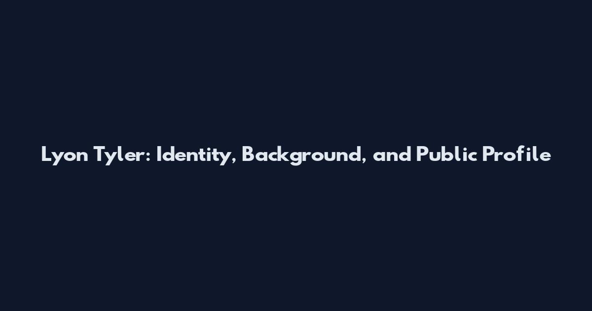 Lyon Tyler: Identity, Background, and Public Profile