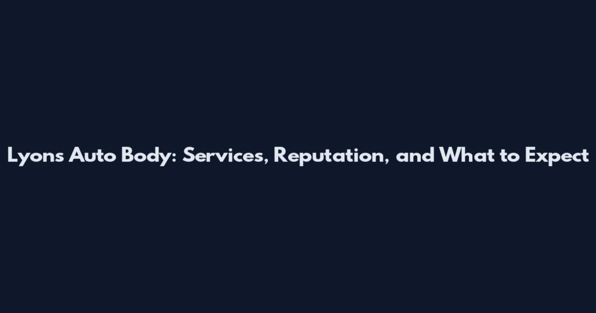 Lyons Auto Body: Services, Reputation, and What to Expect