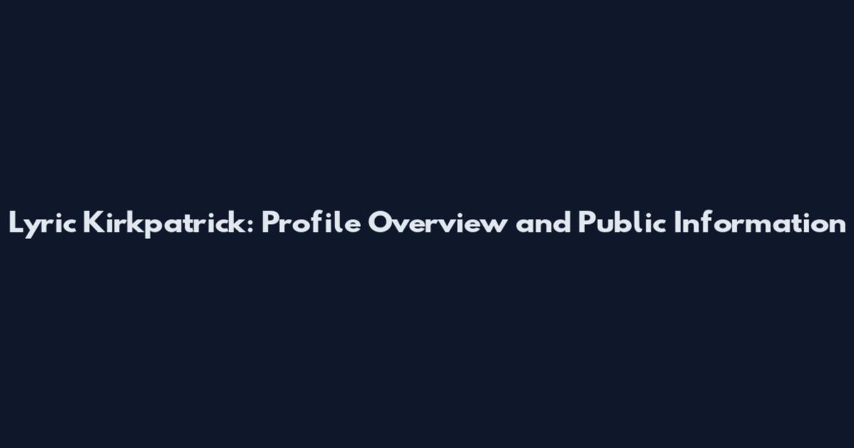 Lyric Kirkpatrick: Profile Overview and Public Information