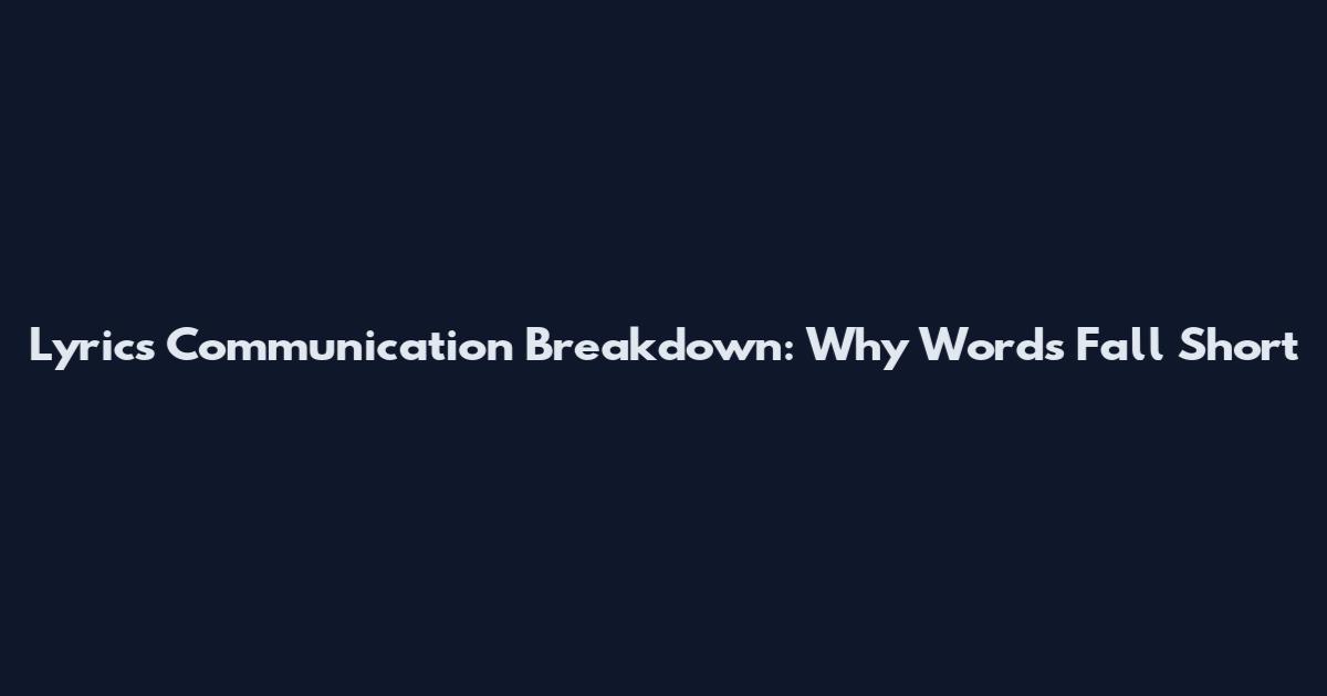 Lyrics Communication Breakdown: Why Words Fall Short