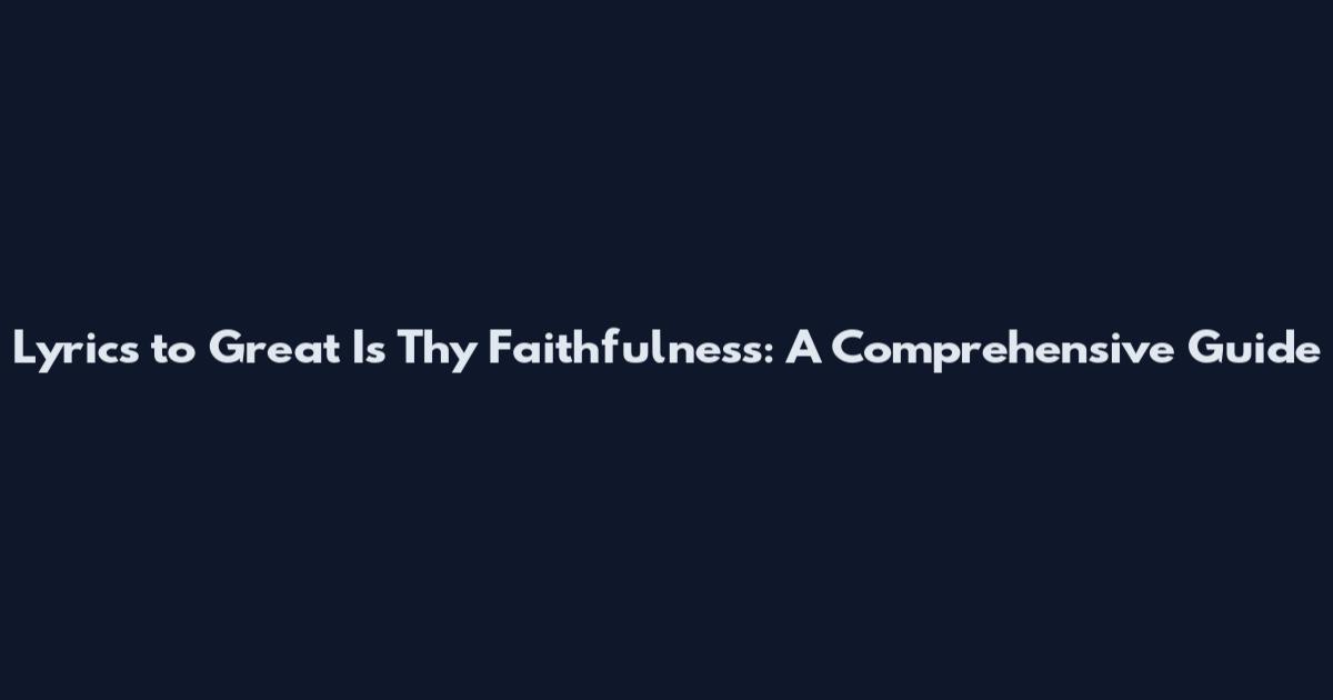 Lyrics to Great Is Thy Faithfulness: A Comprehensive Guide