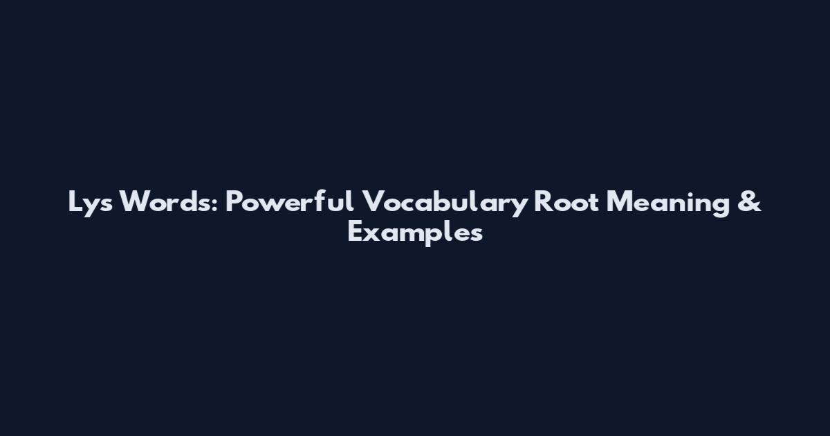 Lys Words: Powerful Vocabulary Root Meaning & Examples