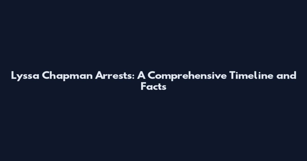 Lyssa Chapman Arrests: A Comprehensive Timeline and Facts