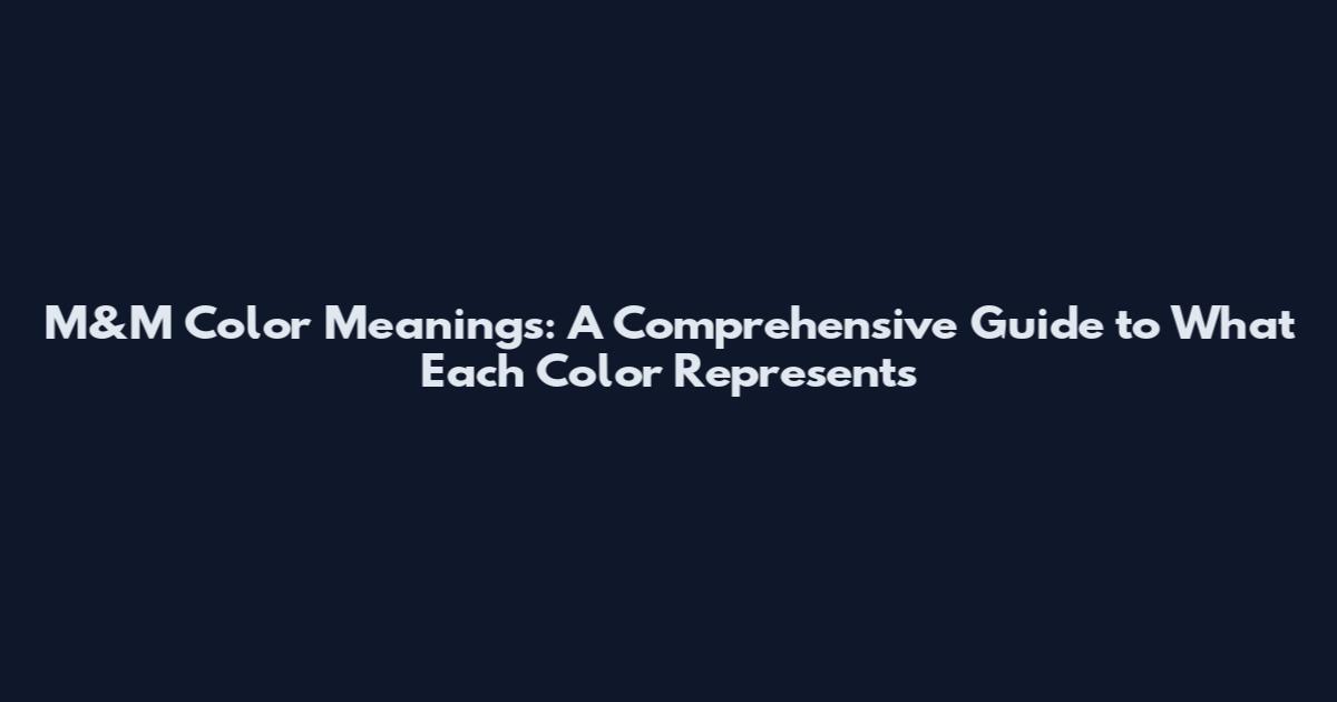 M&M Color Meanings: A Comprehensive Guide to What Each Color Represents