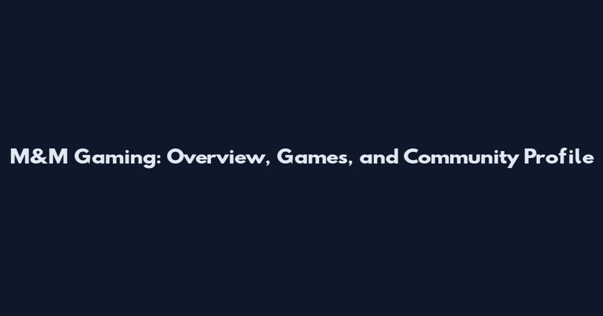 M&M Gaming: Overview, Games, and Community Profile
