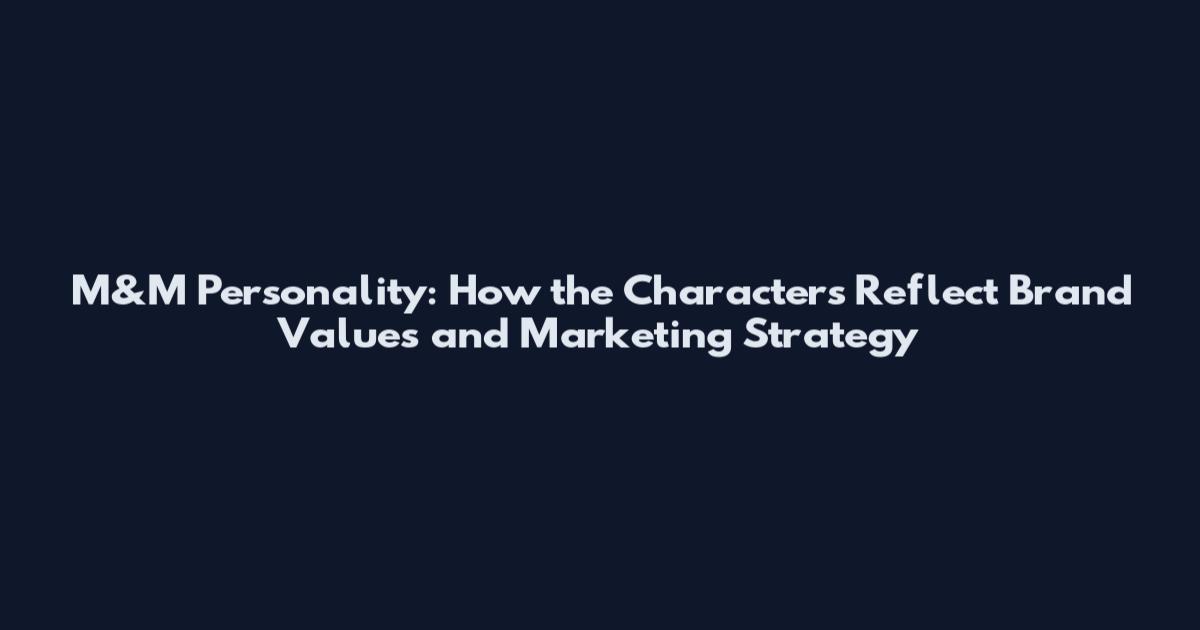 M&M Personality: How the Characters Reflect Brand Values and Marketing Strategy