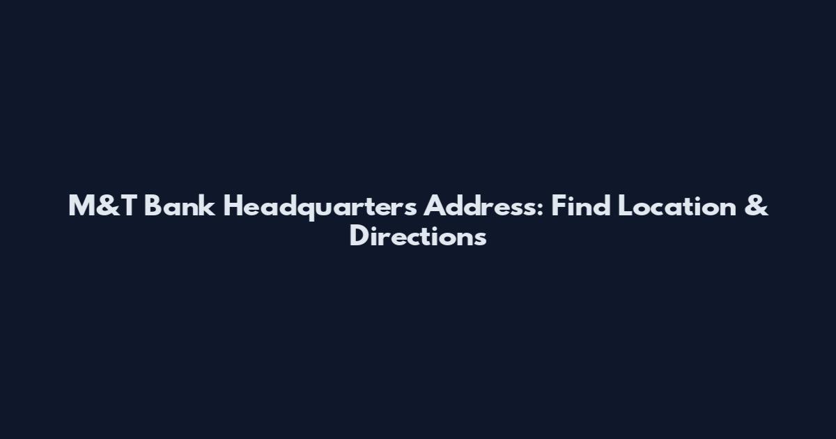 M&T Bank Headquarters Address: Find Location & Directions