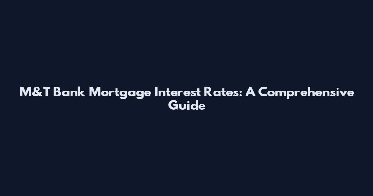 M&T Bank Mortgage Interest Rates: A Comprehensive Guide