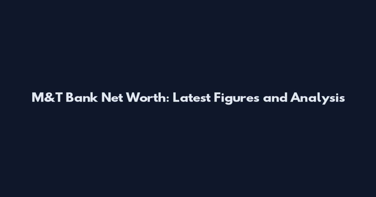 M&T Bank Net Worth: Latest Figures and Analysis