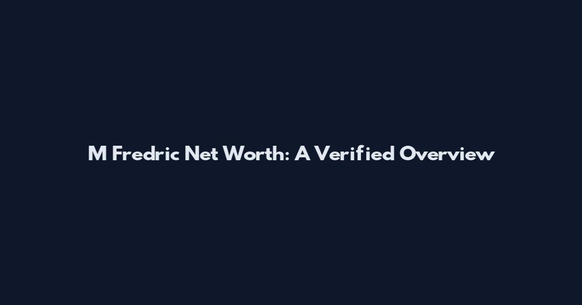 M Fredric Net Worth: A Verified Overview