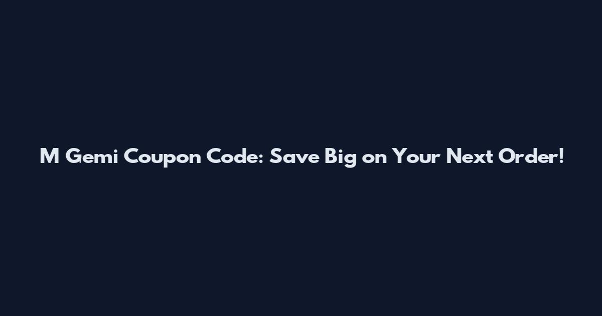 M Gemi Coupon Code: Save Big on Your Next Order!