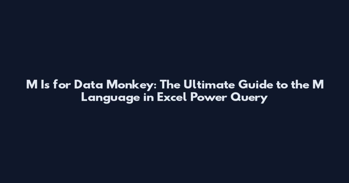 M Is for Data Monkey: The Ultimate Guide to the M Language in Excel Power Query