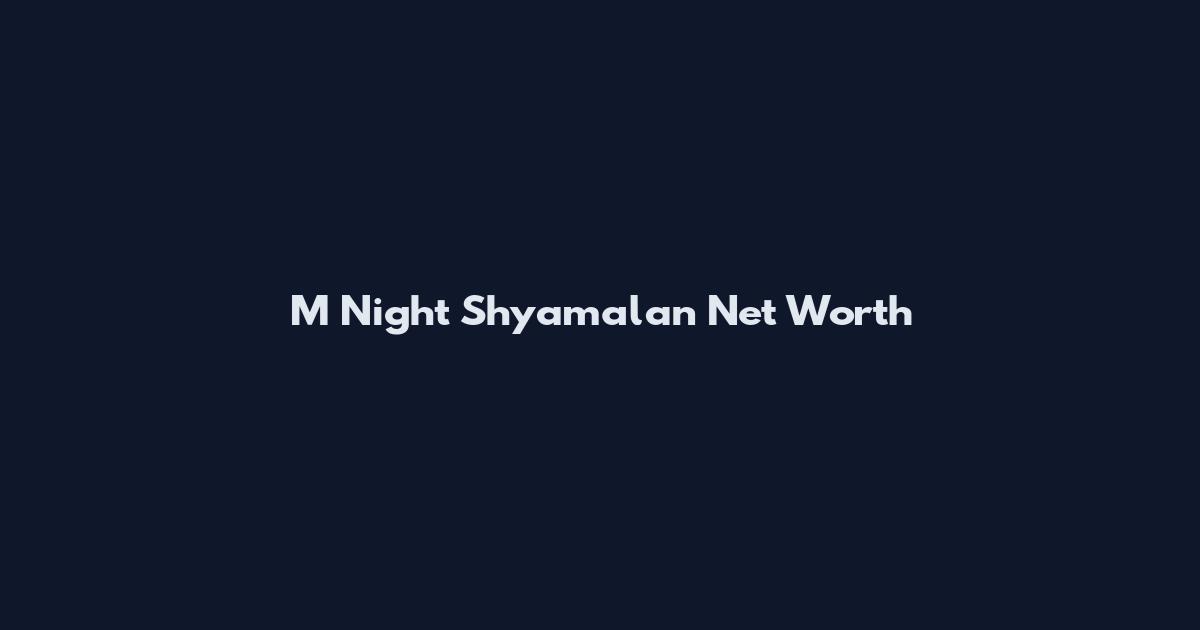 M Night Shyamalan Net Worth