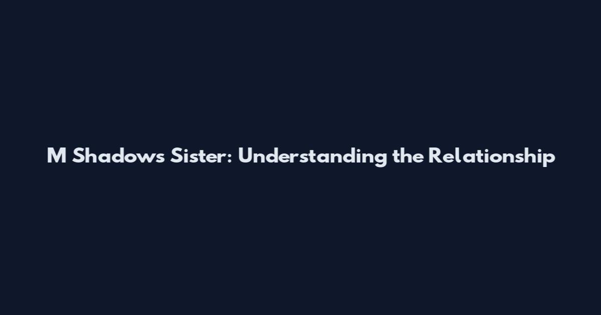 M Shadows Sister: Understanding the Relationship