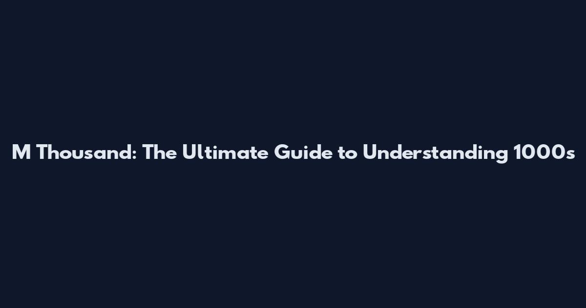 M Thousand: The Ultimate Guide to Understanding 1000s