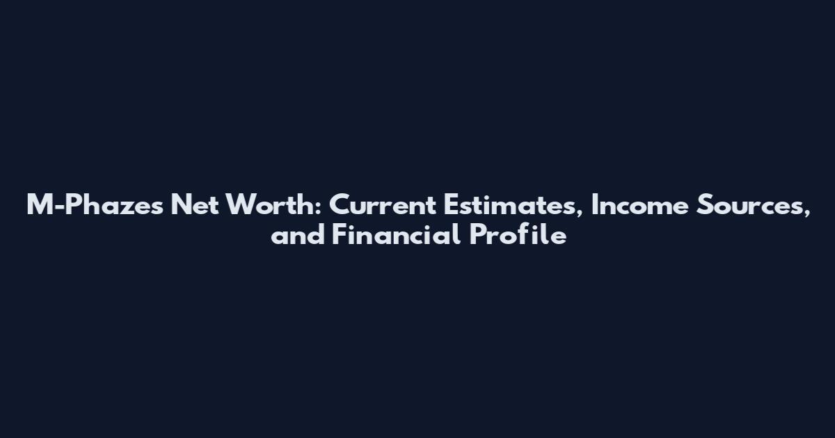 M-Phazes Net Worth: Current Estimates, Income Sources, and Financial Profile