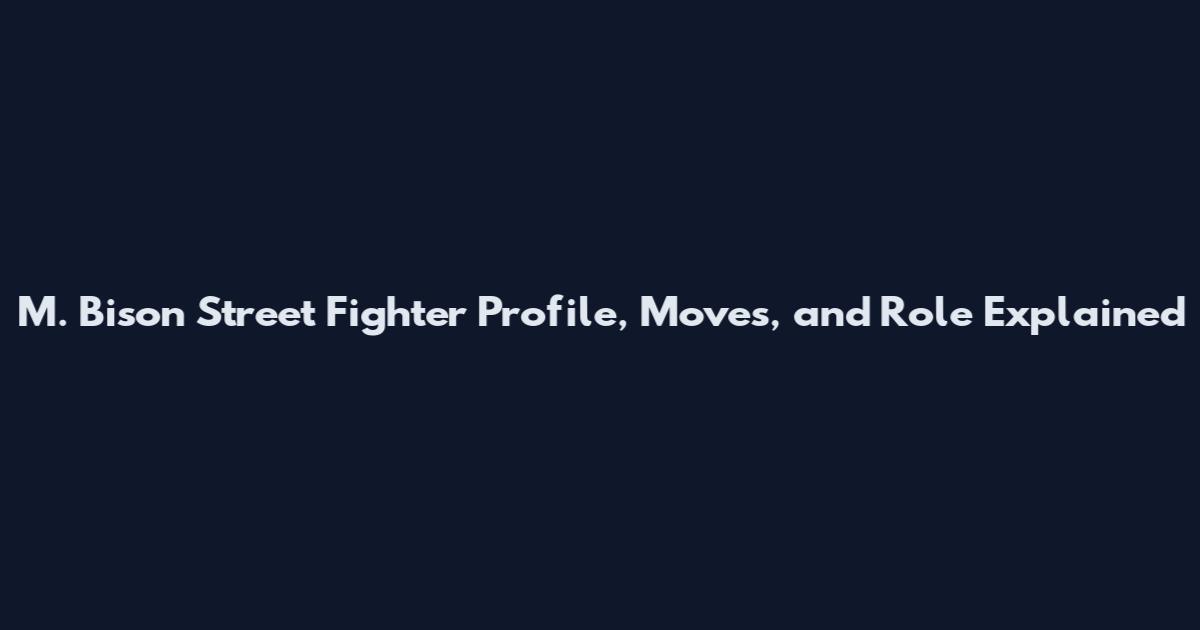 M. Bison Street Fighter Profile, Moves, and Role Explained