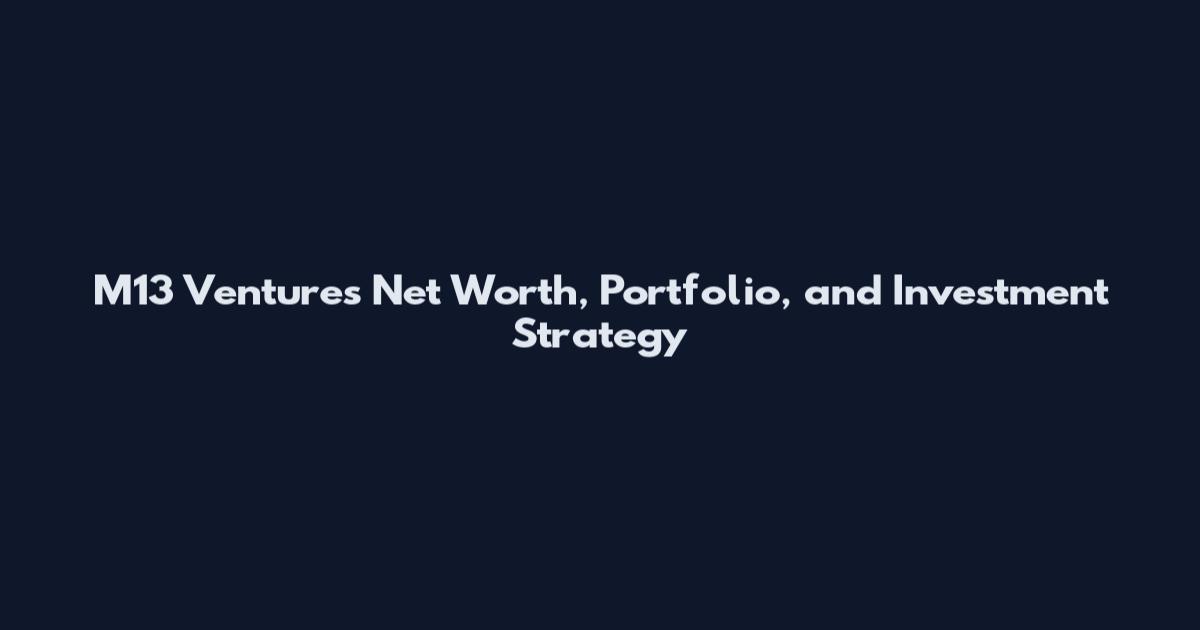 M13 Ventures Net Worth, Portfolio, and Investment Strategy