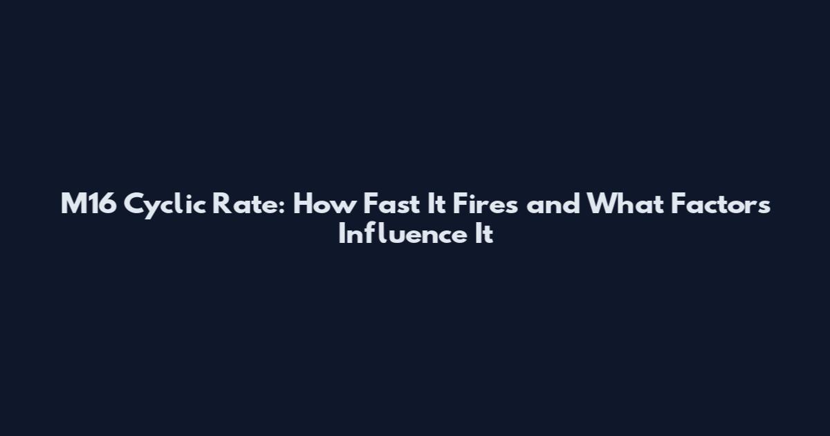M16 Cyclic Rate: How Fast It Fires and What Factors Influence It